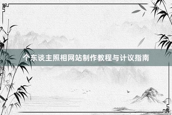 个东谈主照相网站制作教程与计议指南